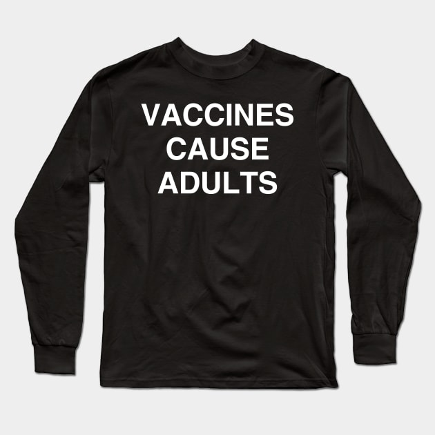 Vaccines Cause Adults Shirt Long Sleeve T-Shirt by kmcollectible